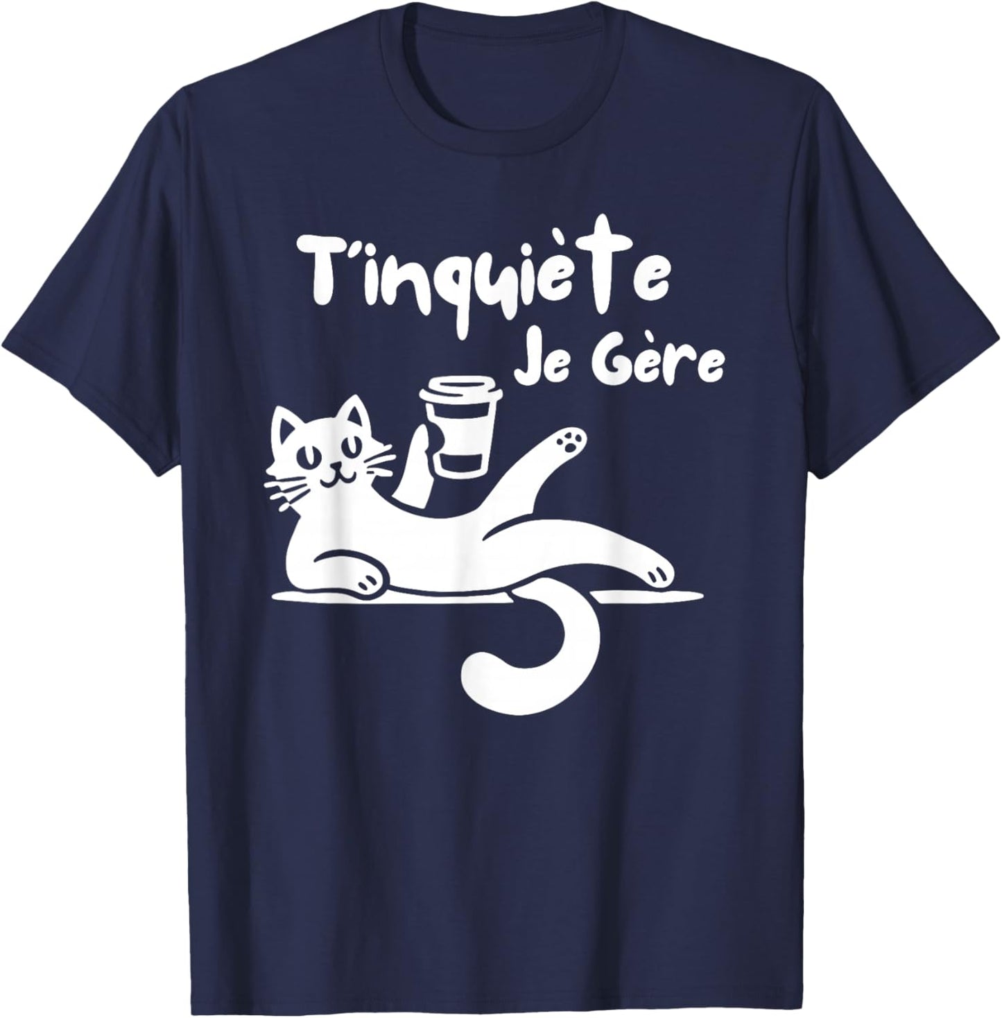 T'Inquiète Je Gere Chat Humorous Coffee Humour , Black, S T-Shirt - T-Shirt | Navy