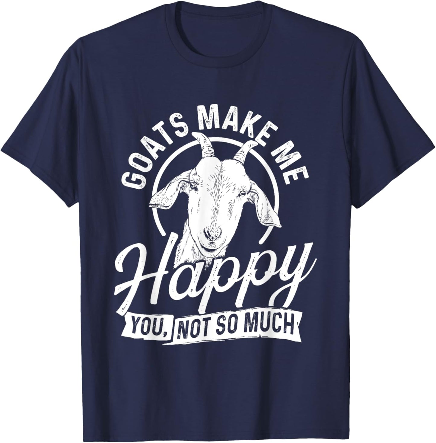 Goats Make Me Happy You Not So Much - Goat Lover Farm Animal T-Shirt - T-Shirt | Navy