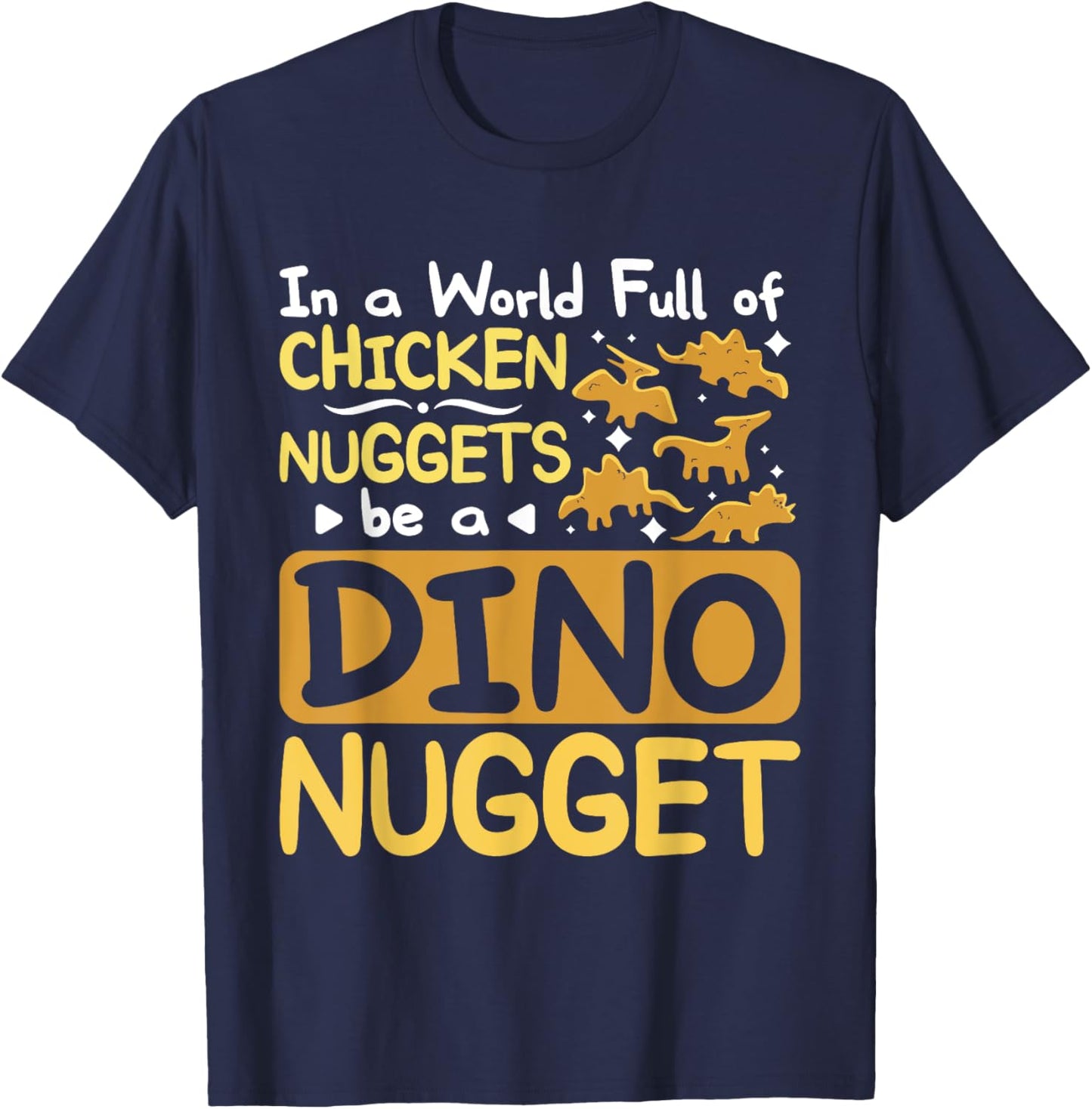 In a World full of chicken nuggets be a dino nugget T-Shirt - T-Shirt | Navy