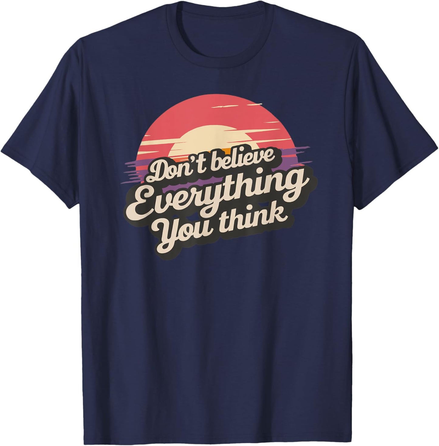 Don't Believe Everything You Think T-Shirt - T-Shirt | Navy