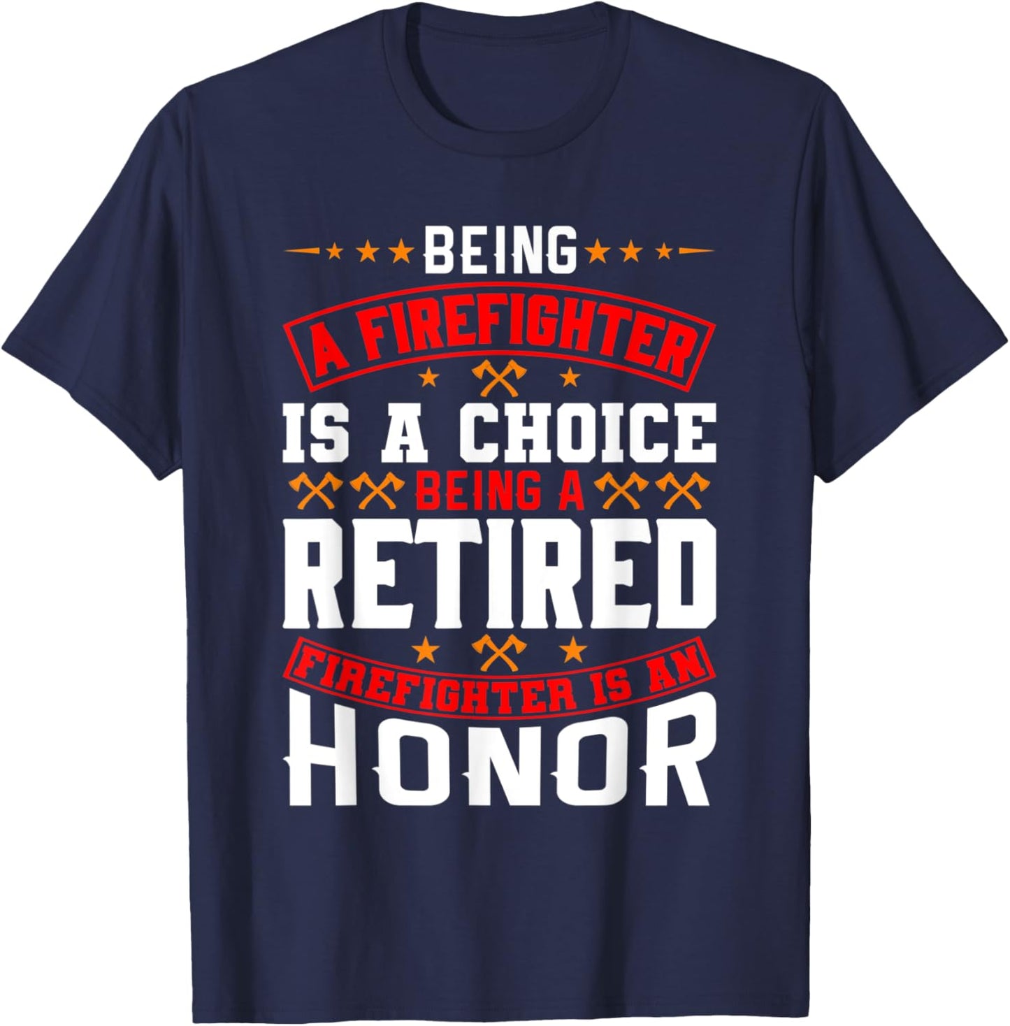 Being A Firefighter Is A Choice Retired Firefighter An Honor T-Shirt - T-Shirt | Navy