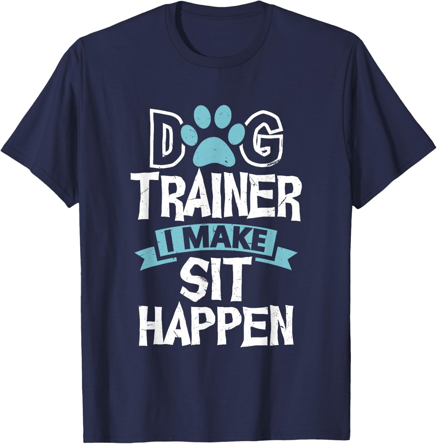 Dog Trainer I Make Sit Happen Funny Pet Training Men Women T-Shirt - T-Shirt | Navy