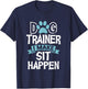 Dog Trainer I Make Sit Happen Funny Pet Training Men Women T-Shirt - T-Shirt | Navy