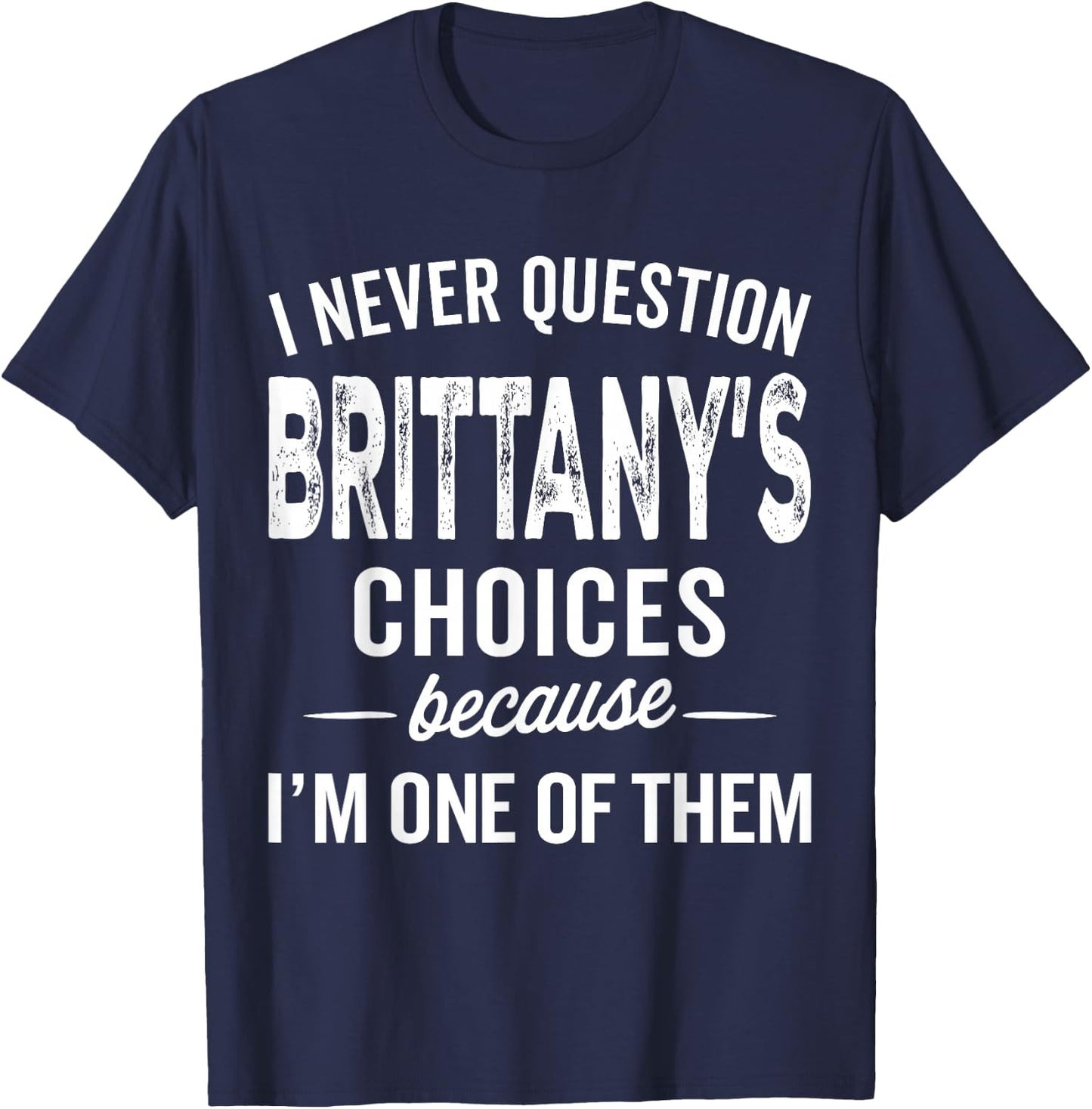 I Never Question Brittany’s Choices - Brittany Personalized T-Shirt - T-Shirt | Navy