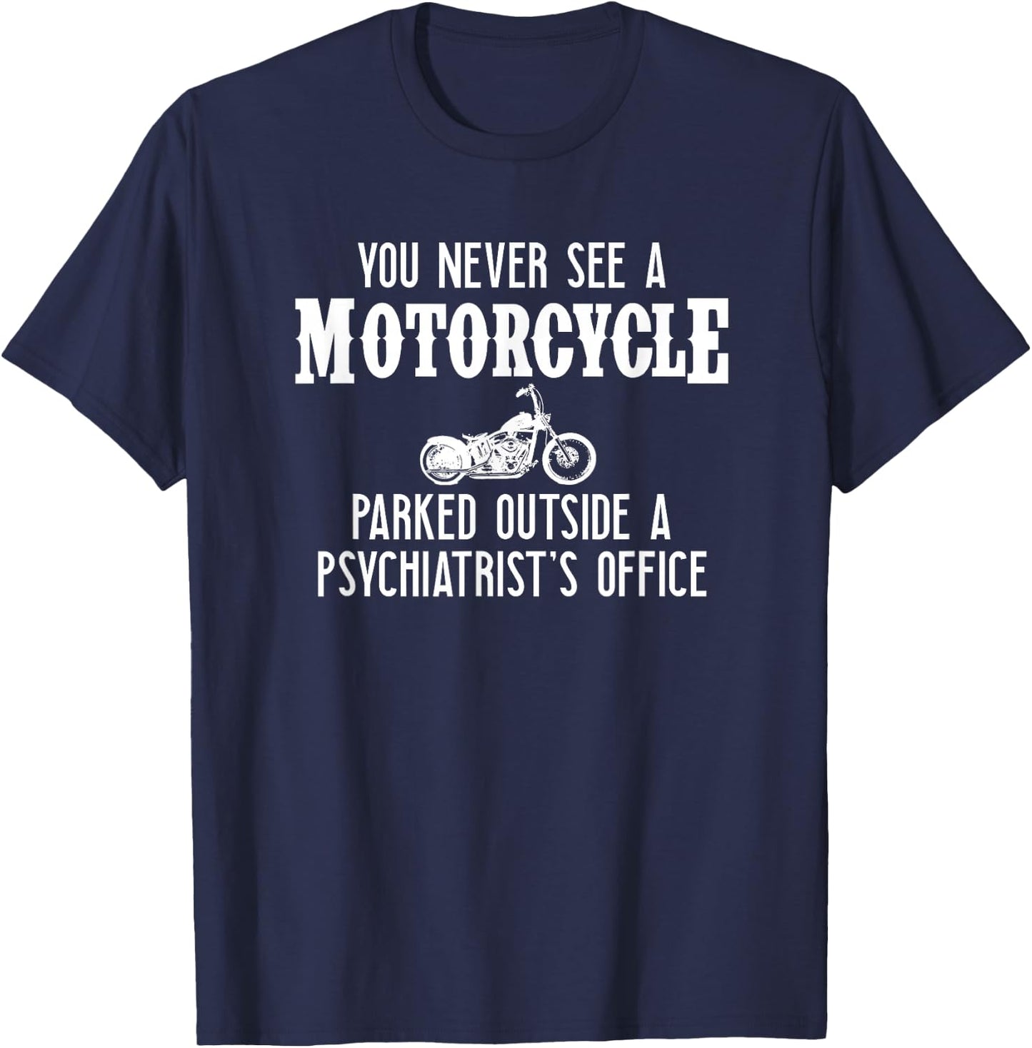 You Never See A Motorcycle Parked Outside a Psychiatrist's T-Shirt - T-Shirt | Navy