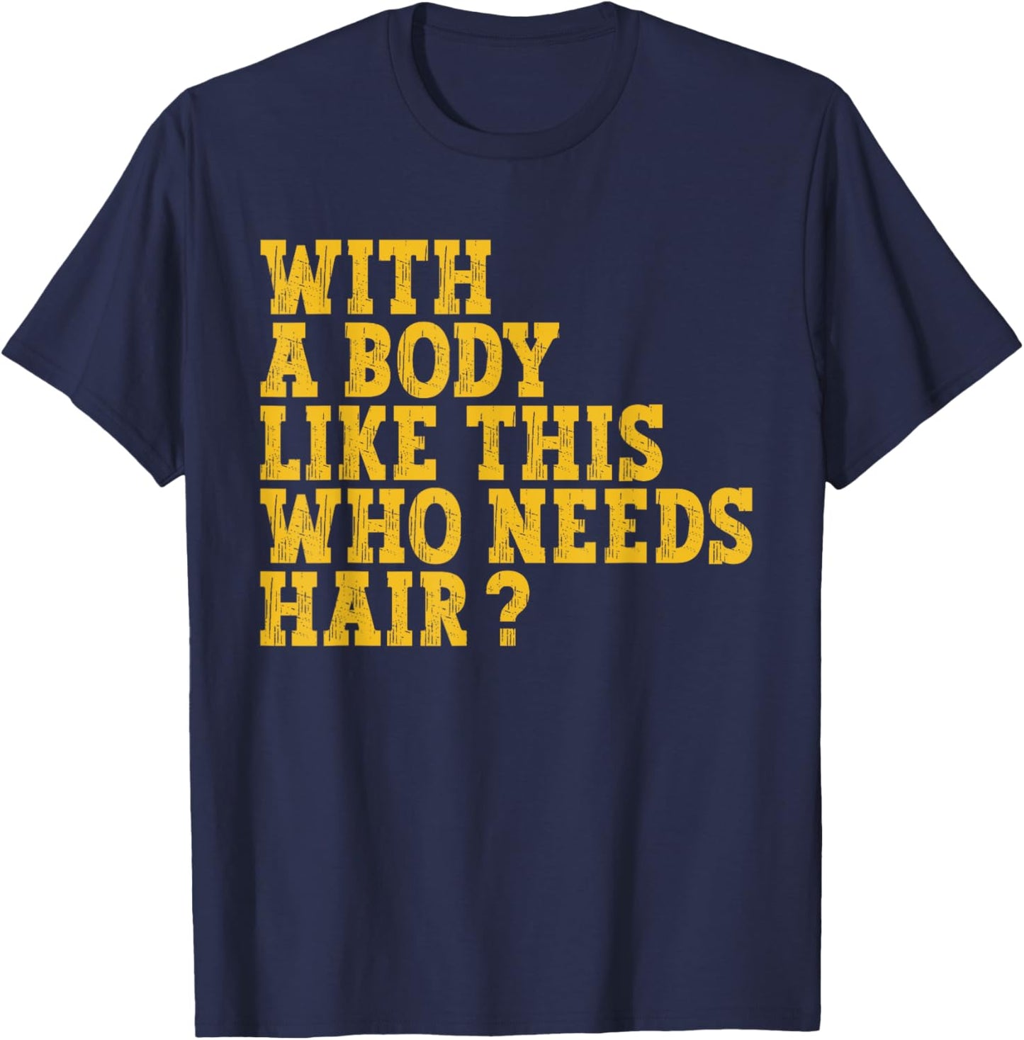 With A Body Like This Who Needs Hair? T-Shirt - T-Shirt | Navy