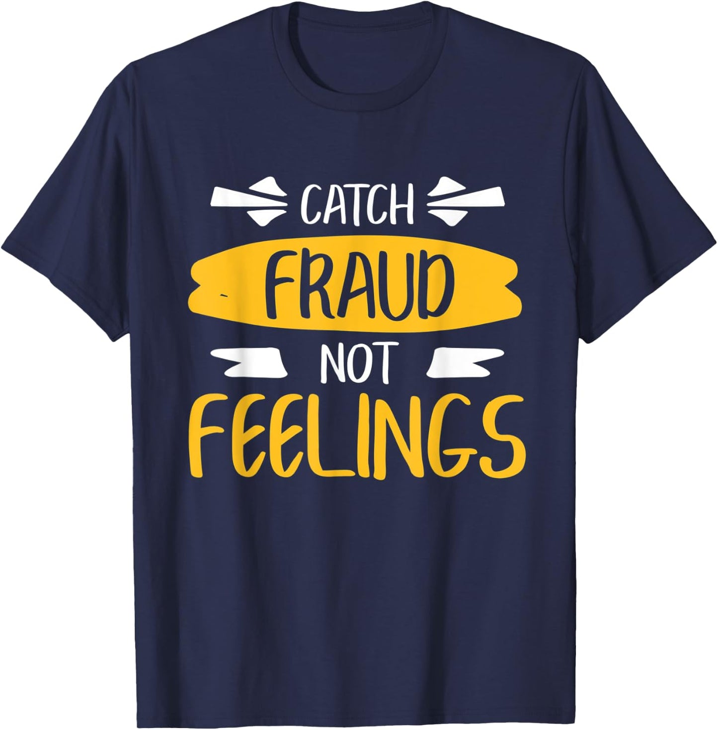 Catch Fraud, Not Feelings Funny Accounting Accountant T-Shirt - T-Shirt | Navy
