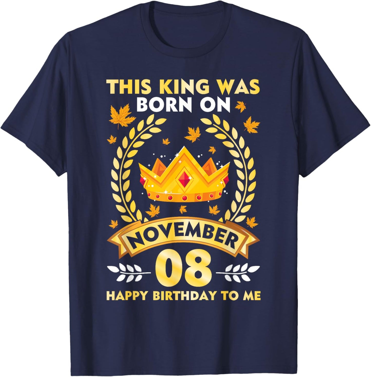 This King Was Born On November 08 Happy Birthday To Me Daddy T-Shirt - T-Shirt | Navy