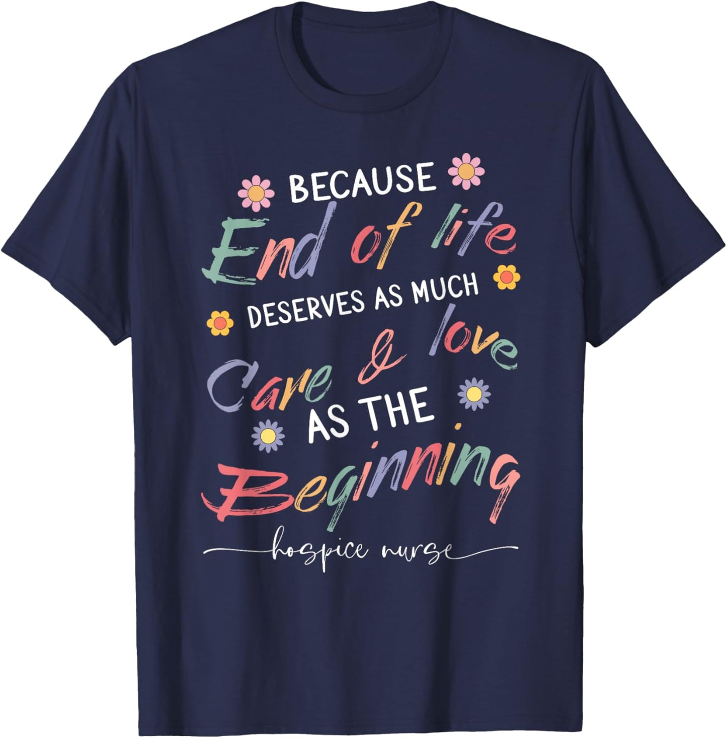 End Of Life Deserves As Much Care And Love Hospice Nurse T-Shirt - T-Shirt | Navy