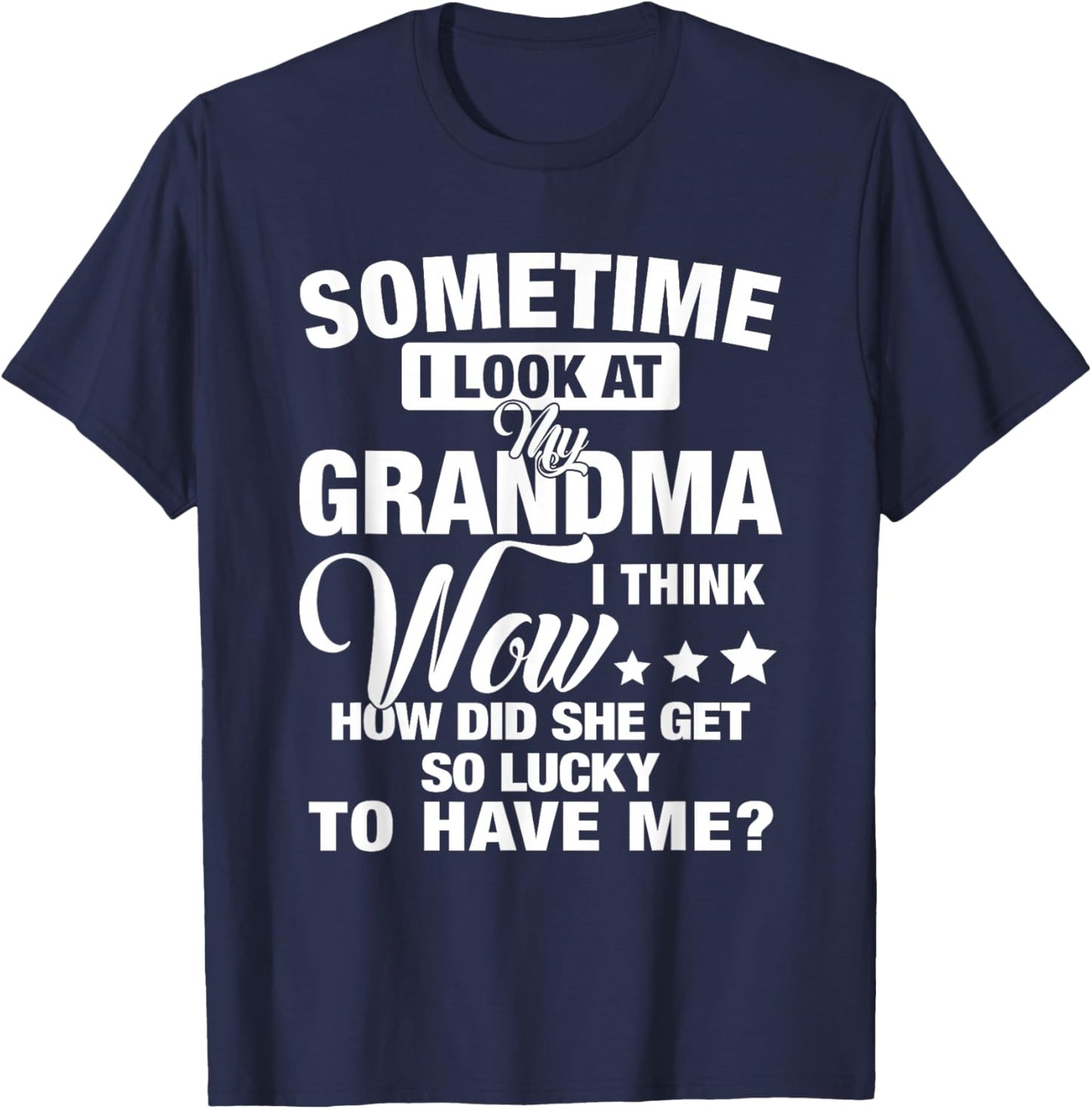 Sometime I Look At My Grandma I Think Wow How Did She Get T-Shirt - T-Shirt | Navy