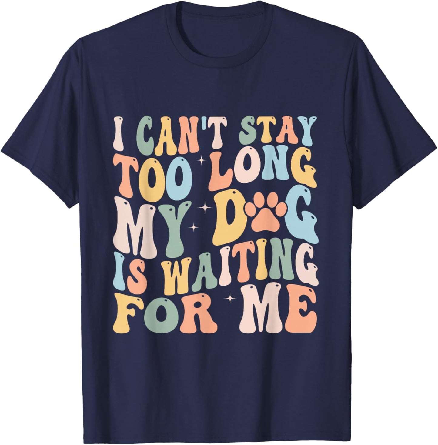 I Can't Stay Too Long My Dog Is Waiting For Me Dog Lover T-Shirt - T-Shirt | Navy