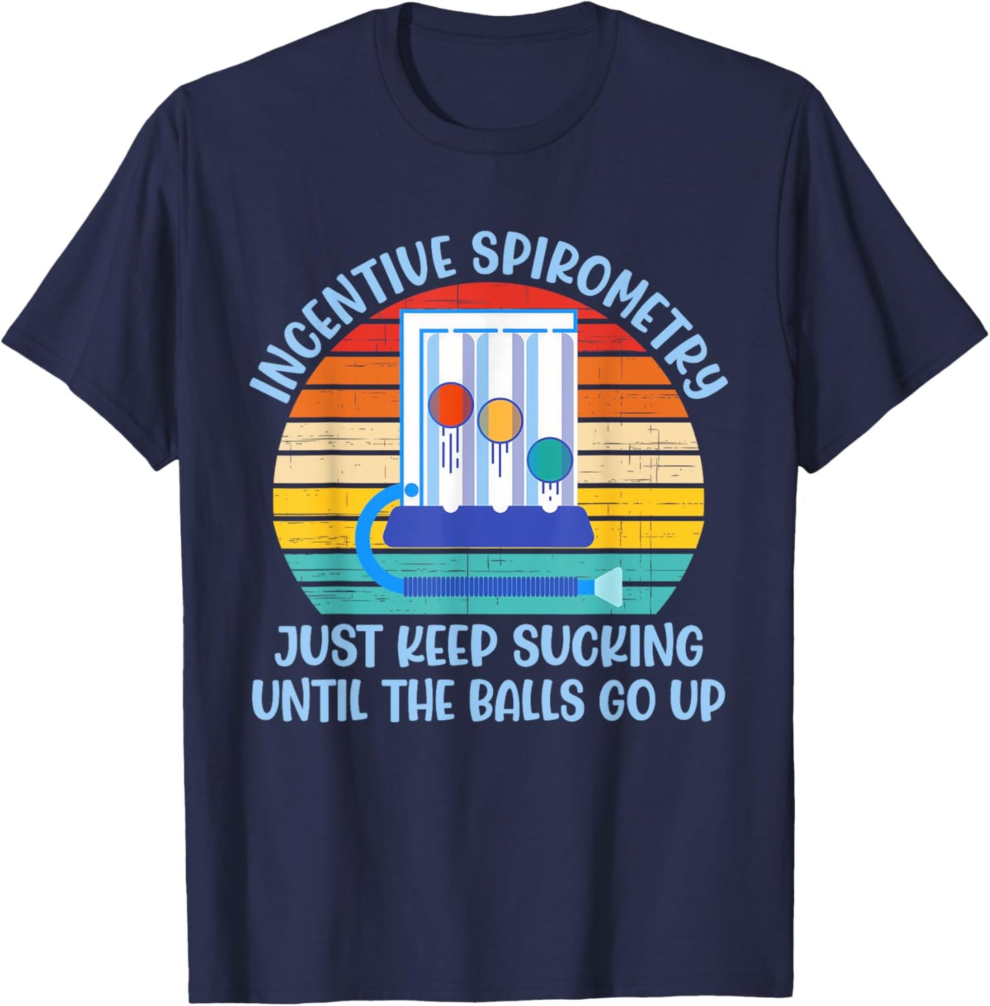 Incentive Spirometry Just Keep Sucking Until The Balls Go Up T-Shirt - T-Shirt | Navy