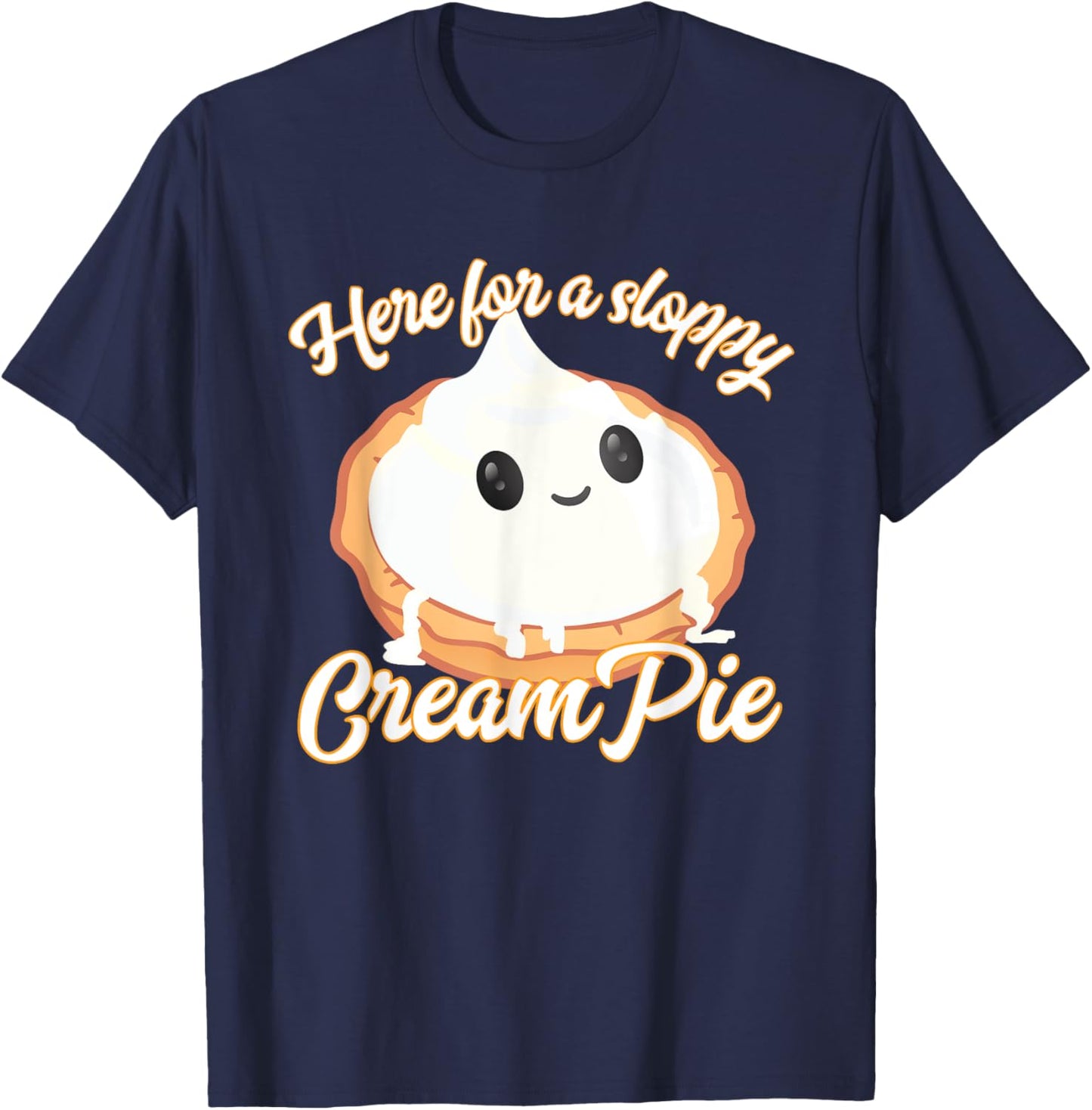 Funny Thanksgiving Cream Pie Here for the Sloppy CreamPie T-Shirt - T-Shirt | Navy