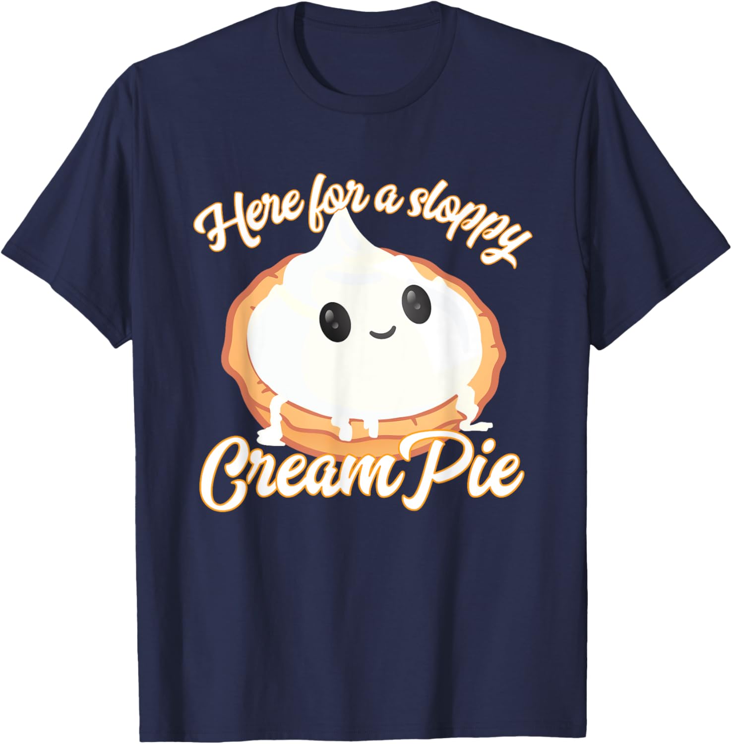 Funny Thanksgiving Cream Pie Here for the Sloppy CreamPie T-Shirt - T-Shirt | Navy