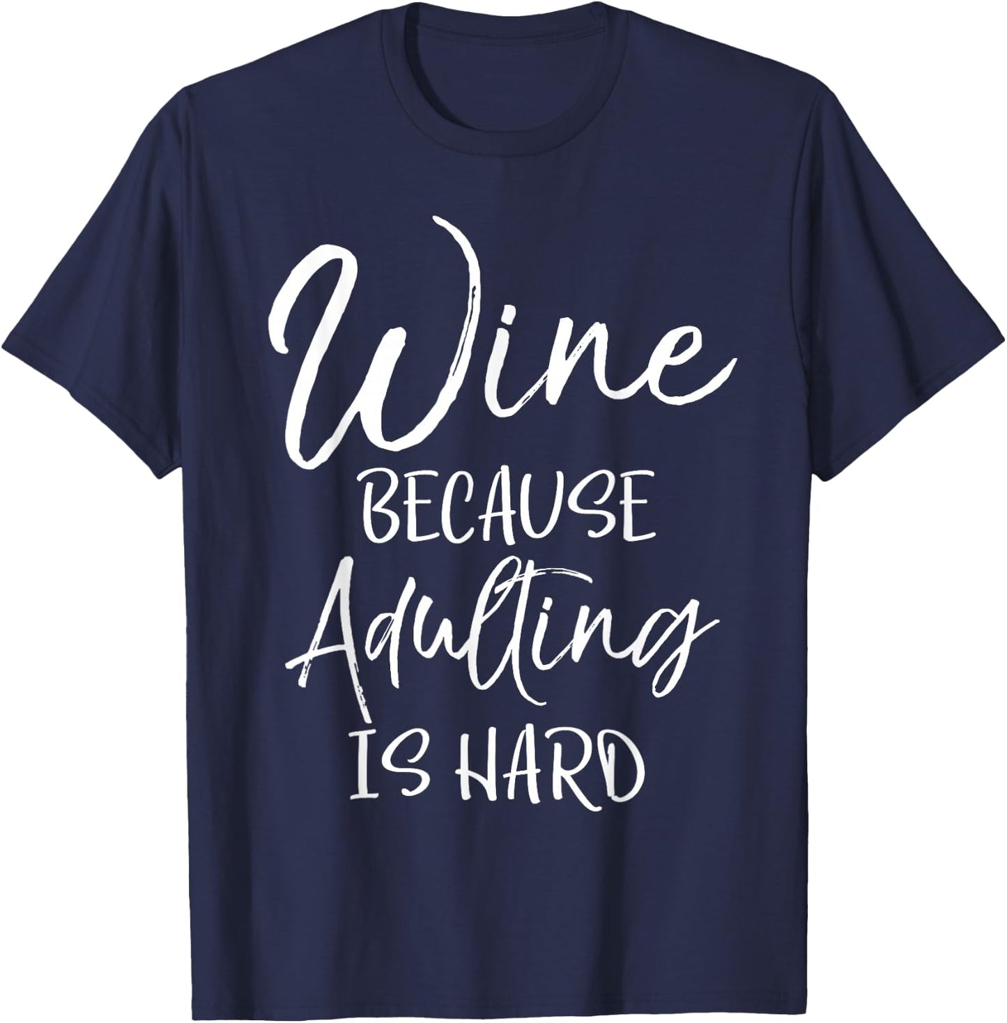 Funny Wine Joke Sarcastic Gift Wine Because Adulting is Hard T-Shirt - T-Shirt | Navy