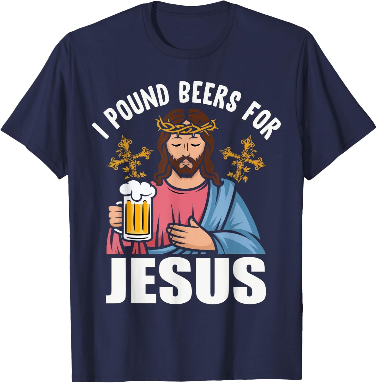I Pound Beers For Jesus Funny Humor T-Shirt - T-Shirt | Navy