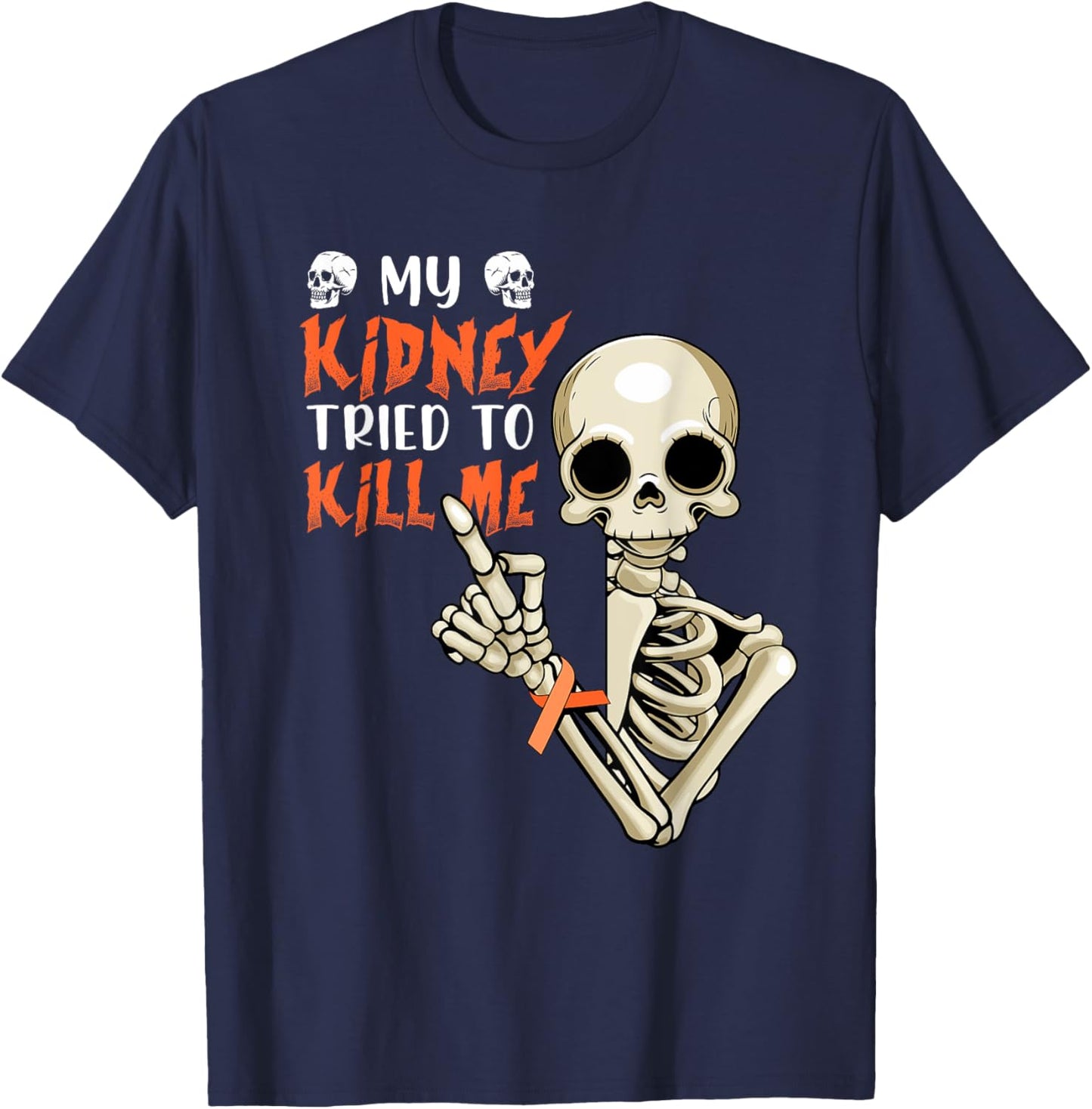My Kidney Tried To Kill Me Skeleton Kidney Cancer Disease T-Shirt - T-Shirt | Navy