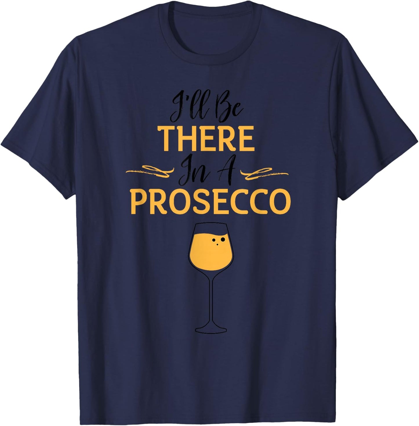 I'll Be There in A Prosecco Funny Sparkling Wine Lovers Gift T-Shirt - T-Shirt | Navy