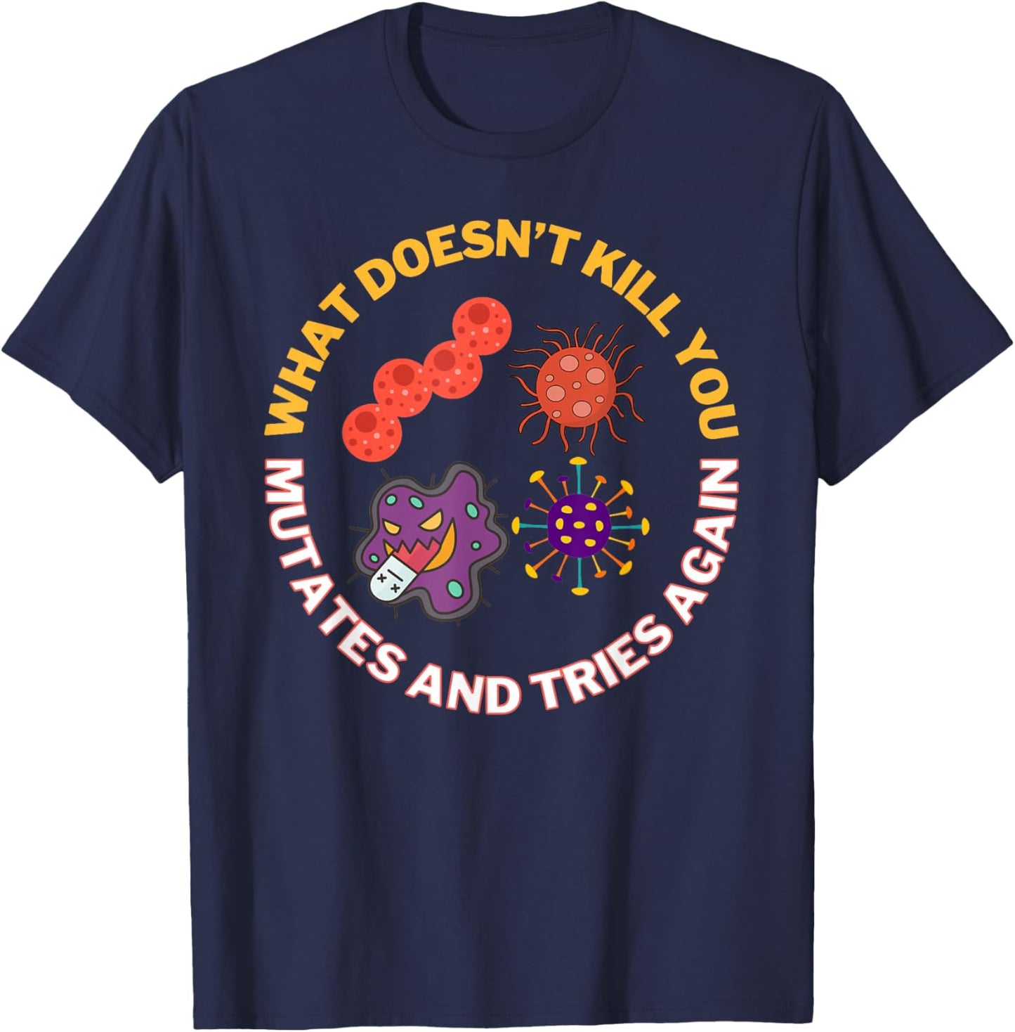 What Doesn't Kill You Mutates and Tries Again, Microbiology T-Shirt - T-Shirt | Navy