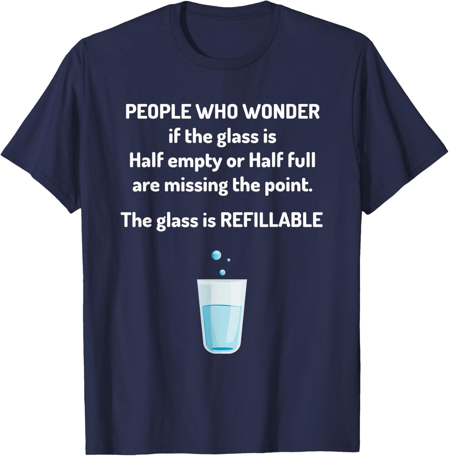 Half Empty, Half Full - Technically The Glass is Refillable T-Shirt - T-Shirt | Navy
