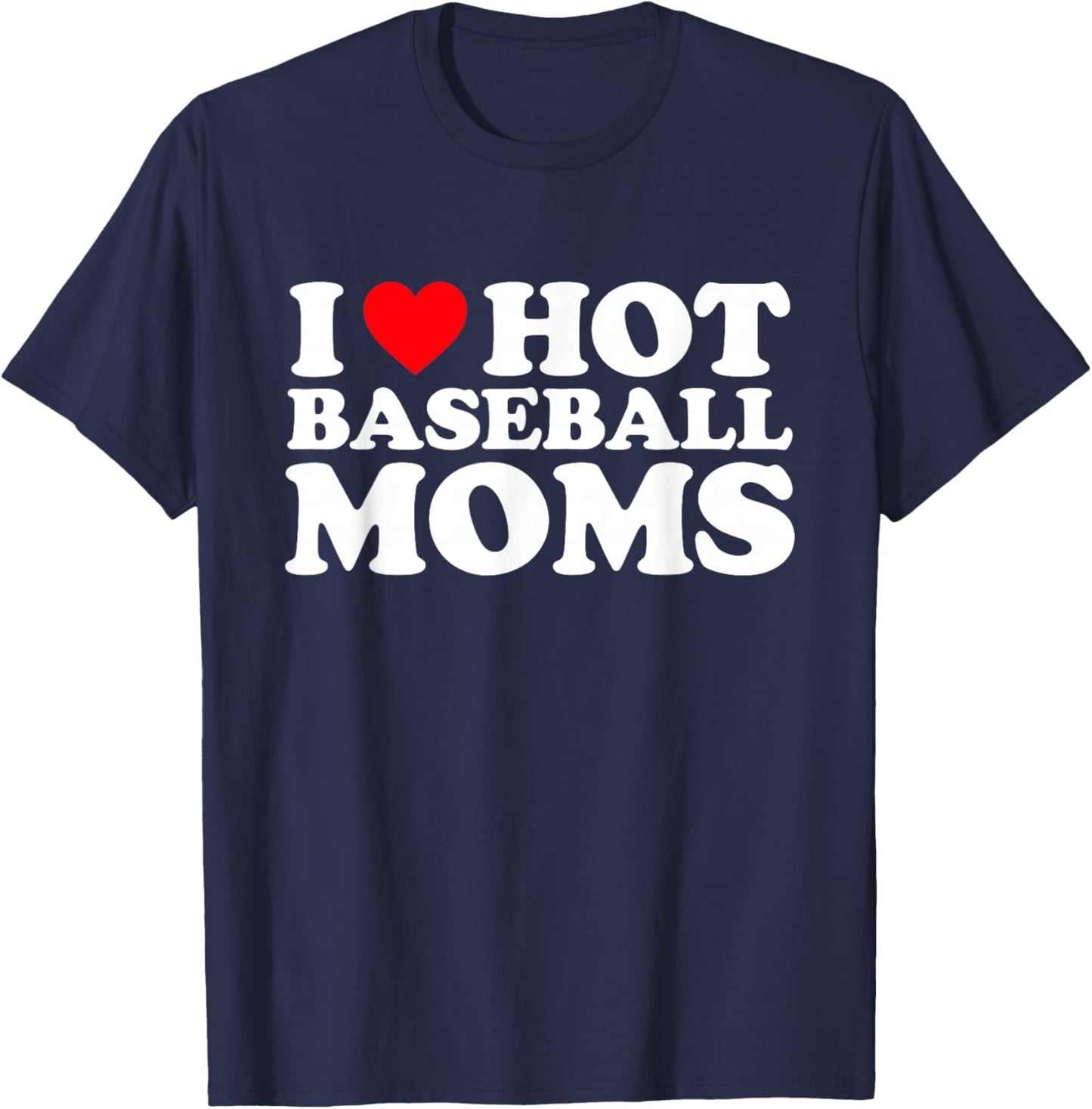 I Love Hot Baseball Moms Shirt I Heart Hot Baseball Moms T-Shirt - T-Shirt | Navy