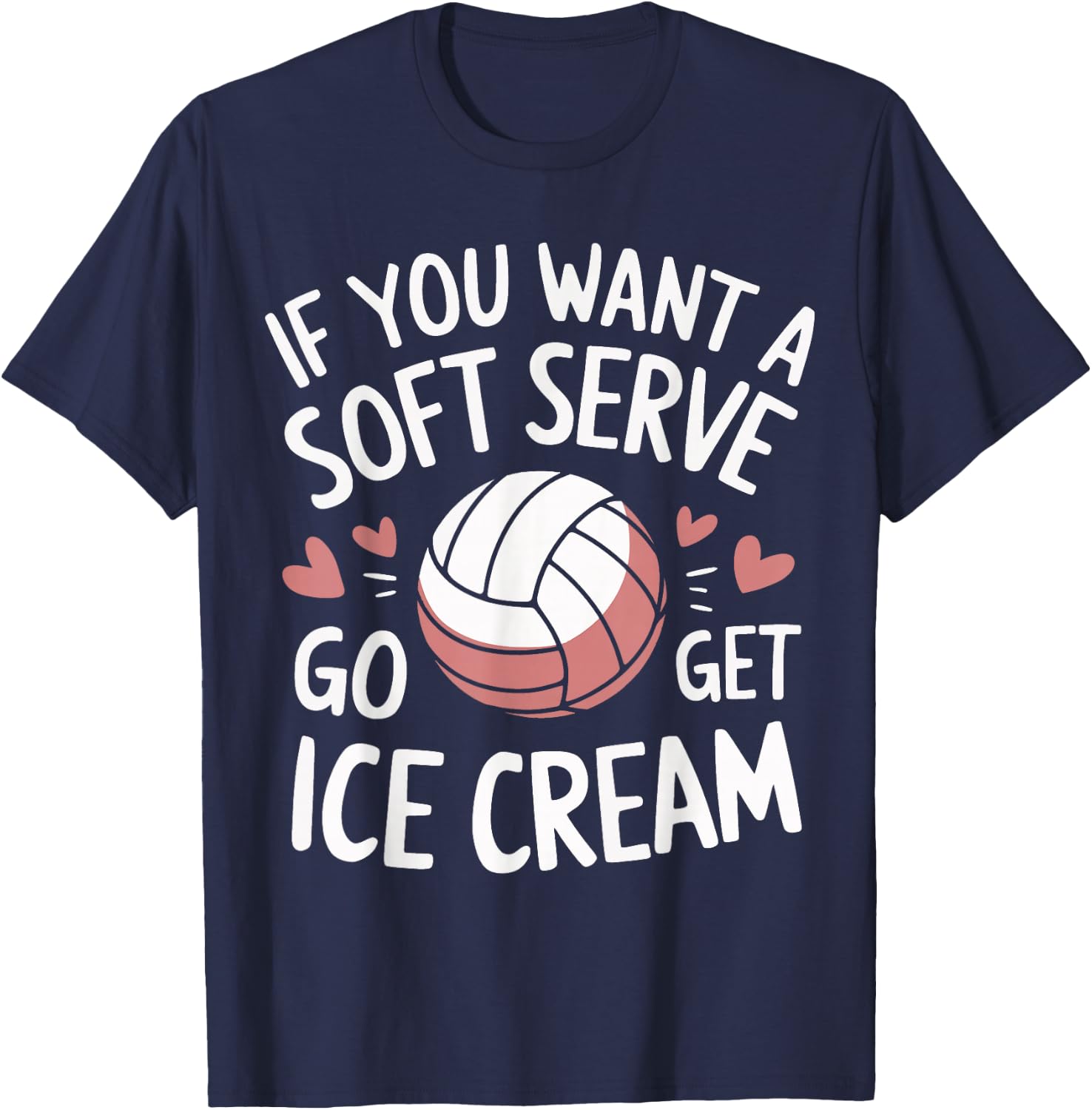 Volleyball If You Want A Soft Serve Go Get Ice Cream T-Shirt - T-Shirt | Navy