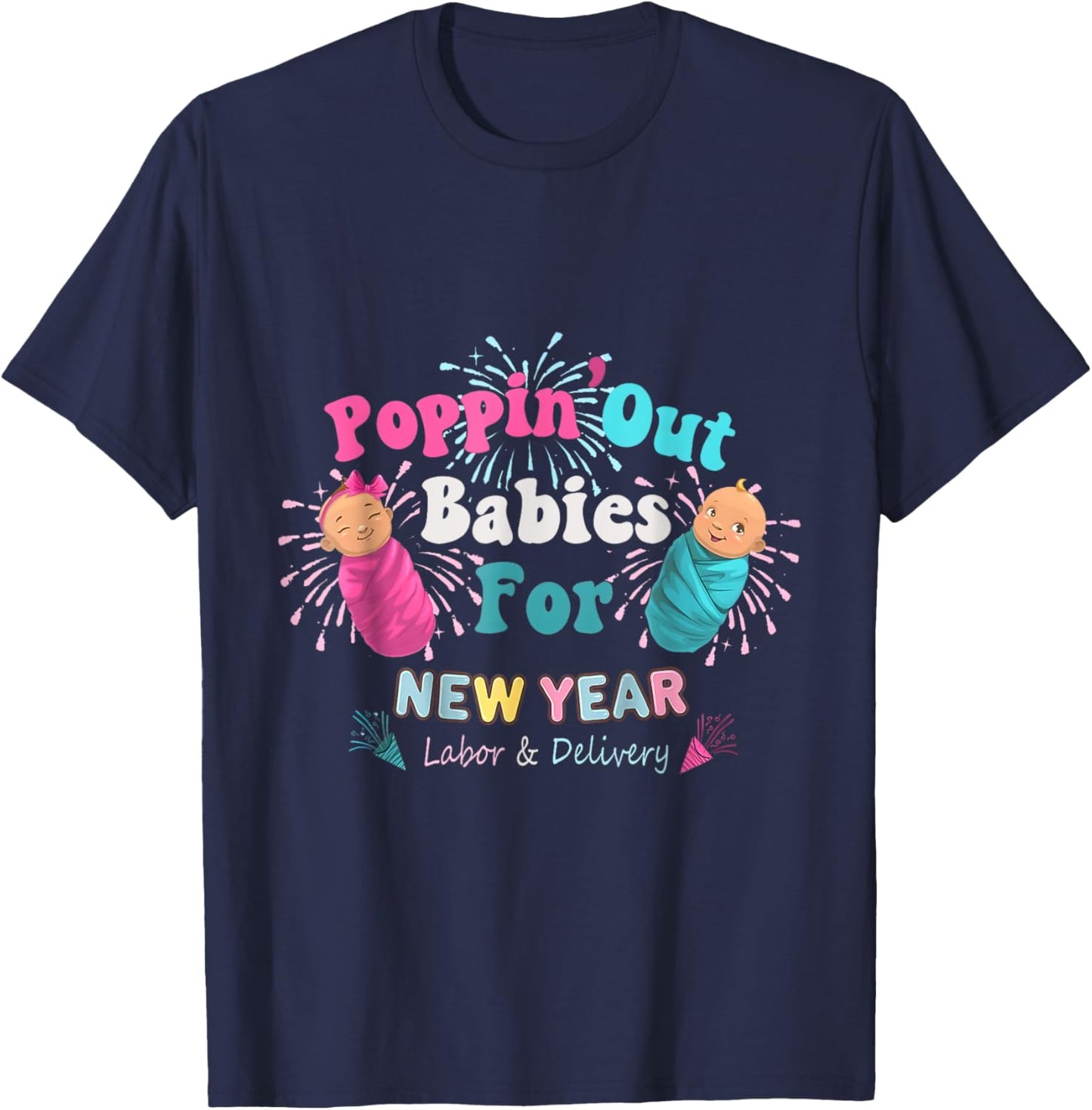 Poppin' Out Babies For The New Year Labor & Delivery 2025 T-Shirt - T-Shirt | Navy