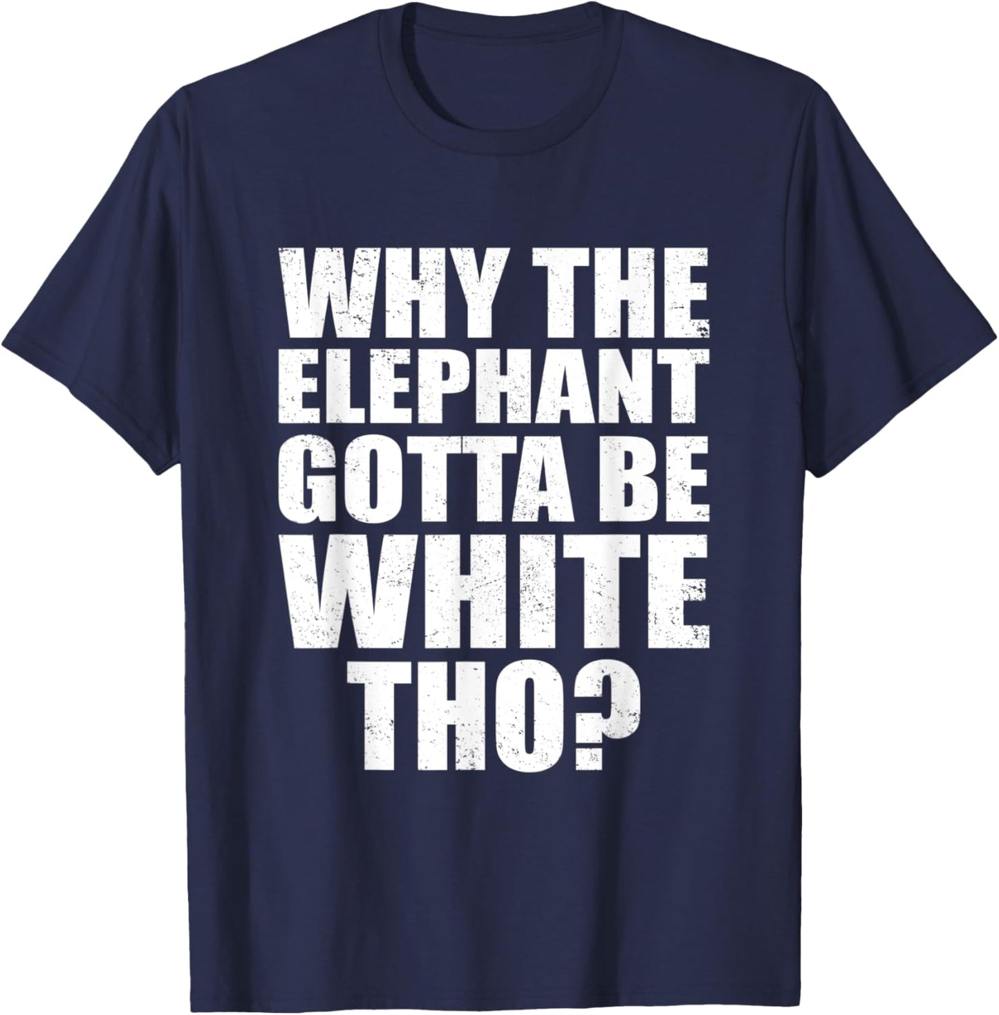 Funny Why The Elephant Gotta Be White Tho Vintage Men Women T-Shirt - T-Shirt | Navy