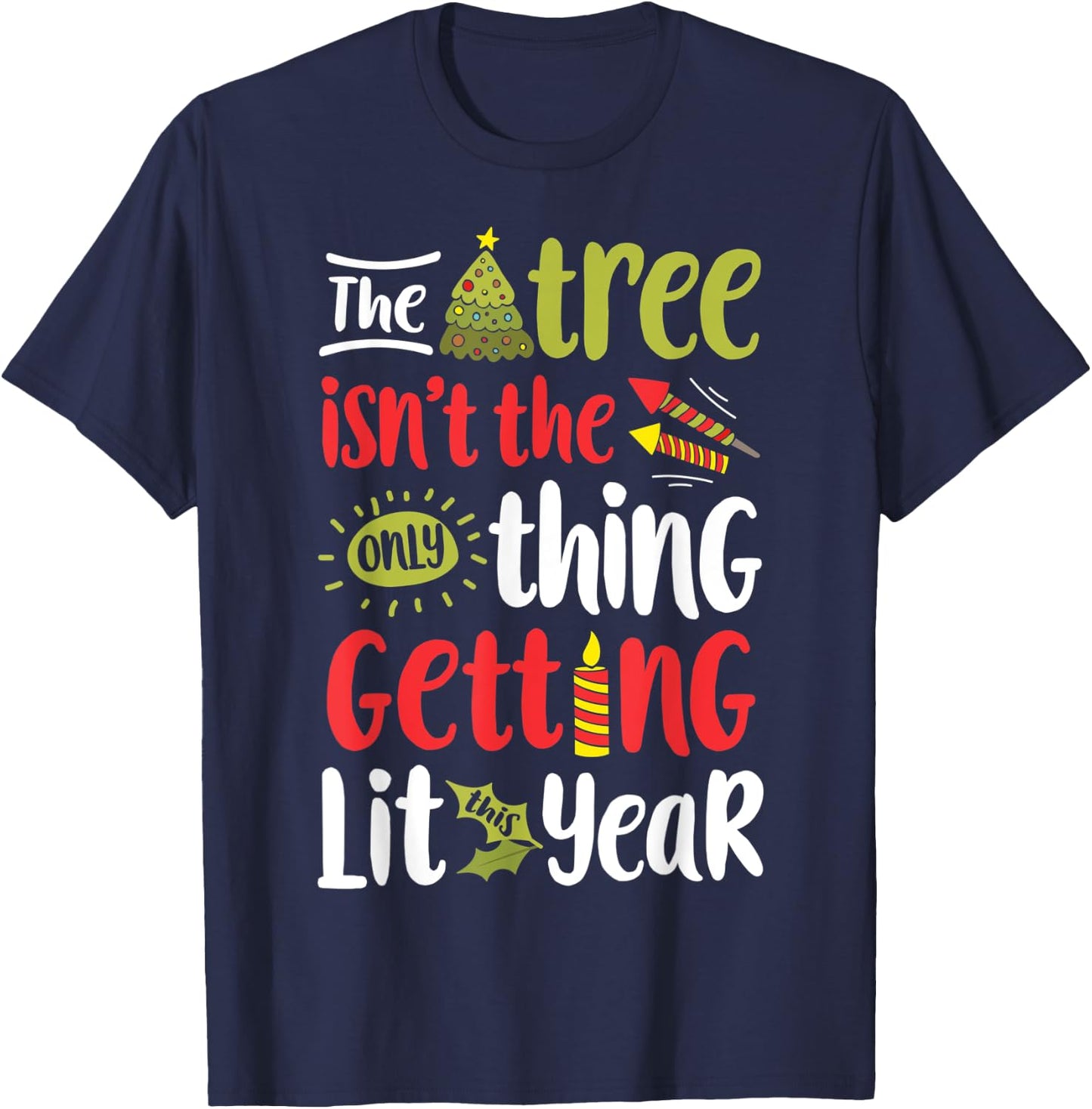The Tree Isn't The Only Thing Getting Lit This Year Xmas T-Shirt - T-Shirt | Navy