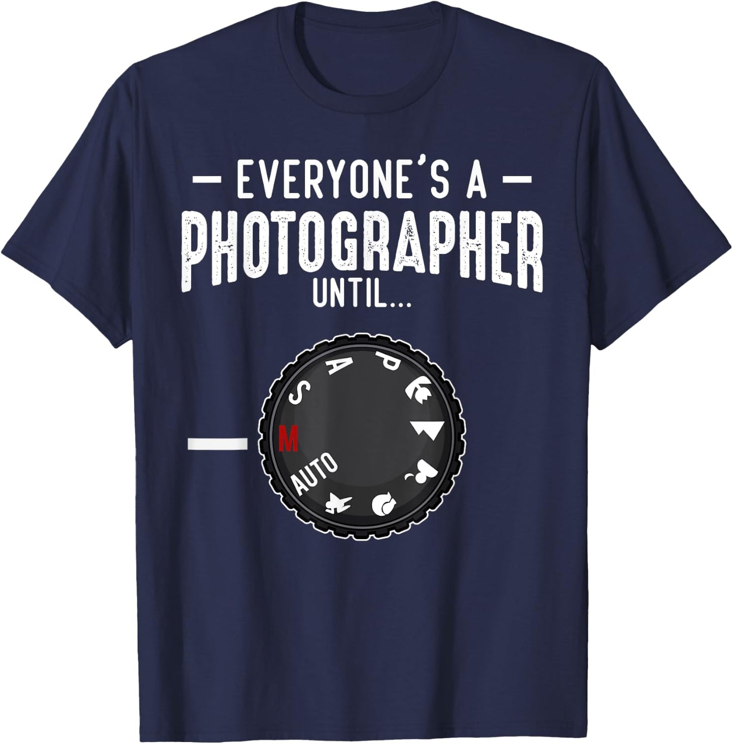 Everyone's A Photographer Until Manual Mode Funny Camera T-Shirt - T-Shirt | Navy