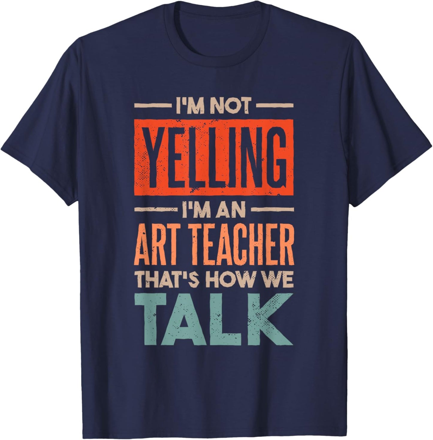 I'm not Yelling I'm an Art Teacher T-Shirt - T-Shirt | Navy