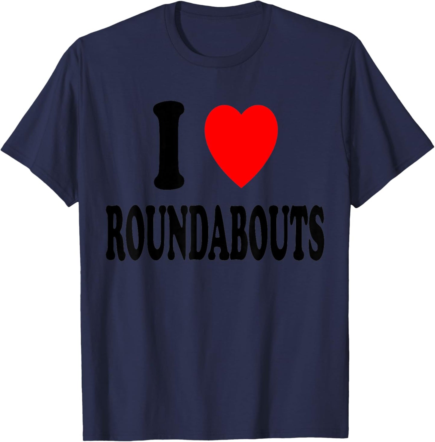 I Heart (Love) Roundabouts Traffic Circles Funny Sarcastic T-Shirt - T-Shirt | Navy