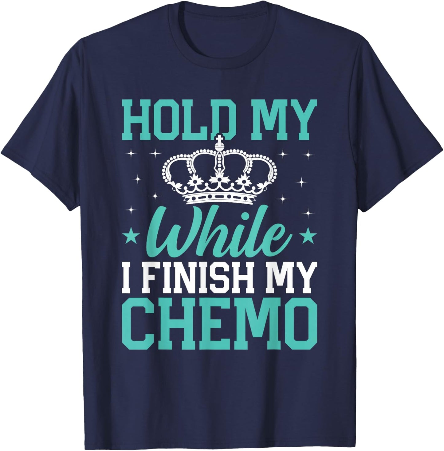 Last Day of Chemo Hold My Crown While I Finish My Chemo Gift T-Shirt - T-Shirt | Navy