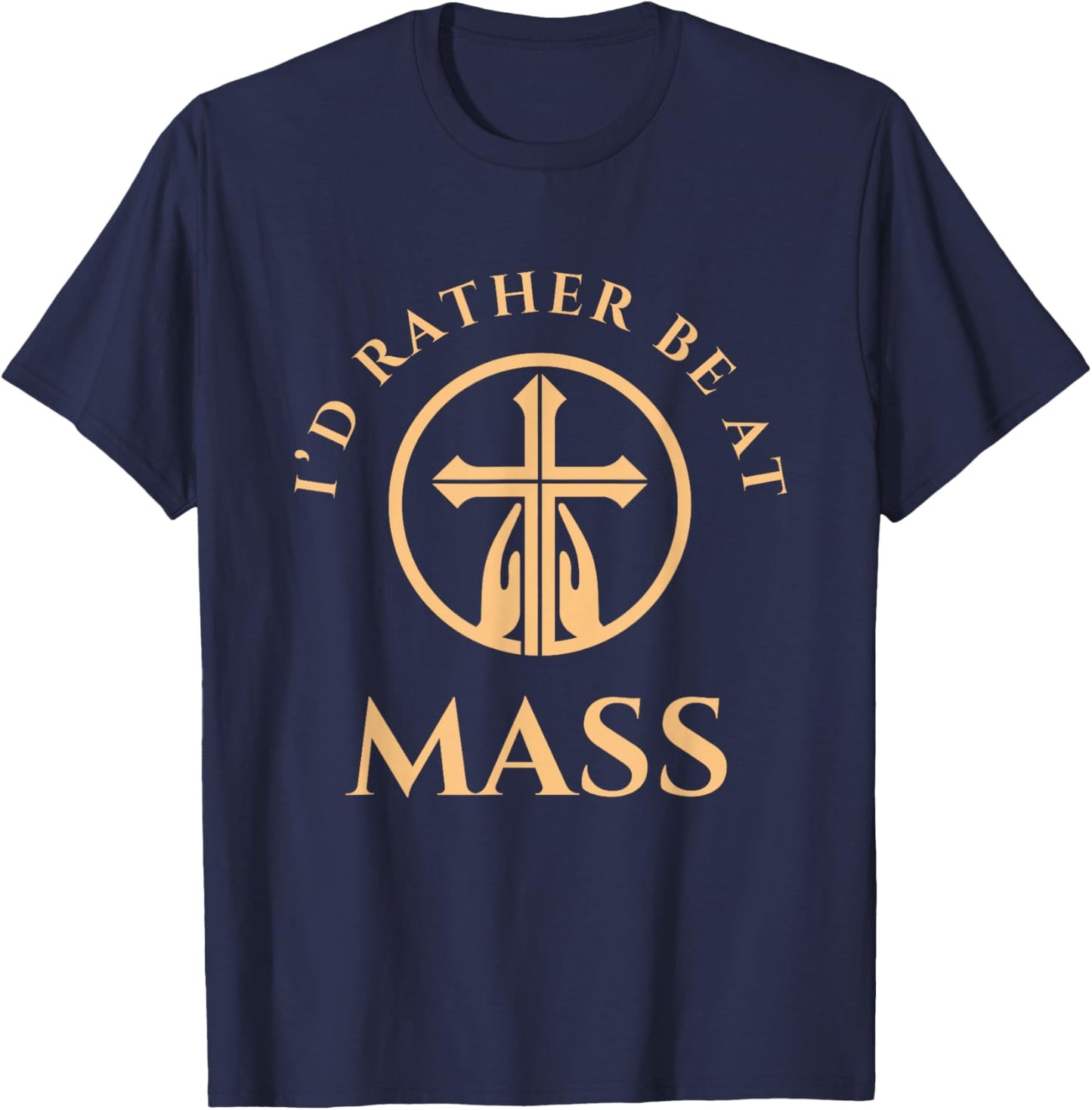 I'd Rather Be At Mass - Prayer Hands & Cross Catholic T-Shirt - T-Shirt | Navy