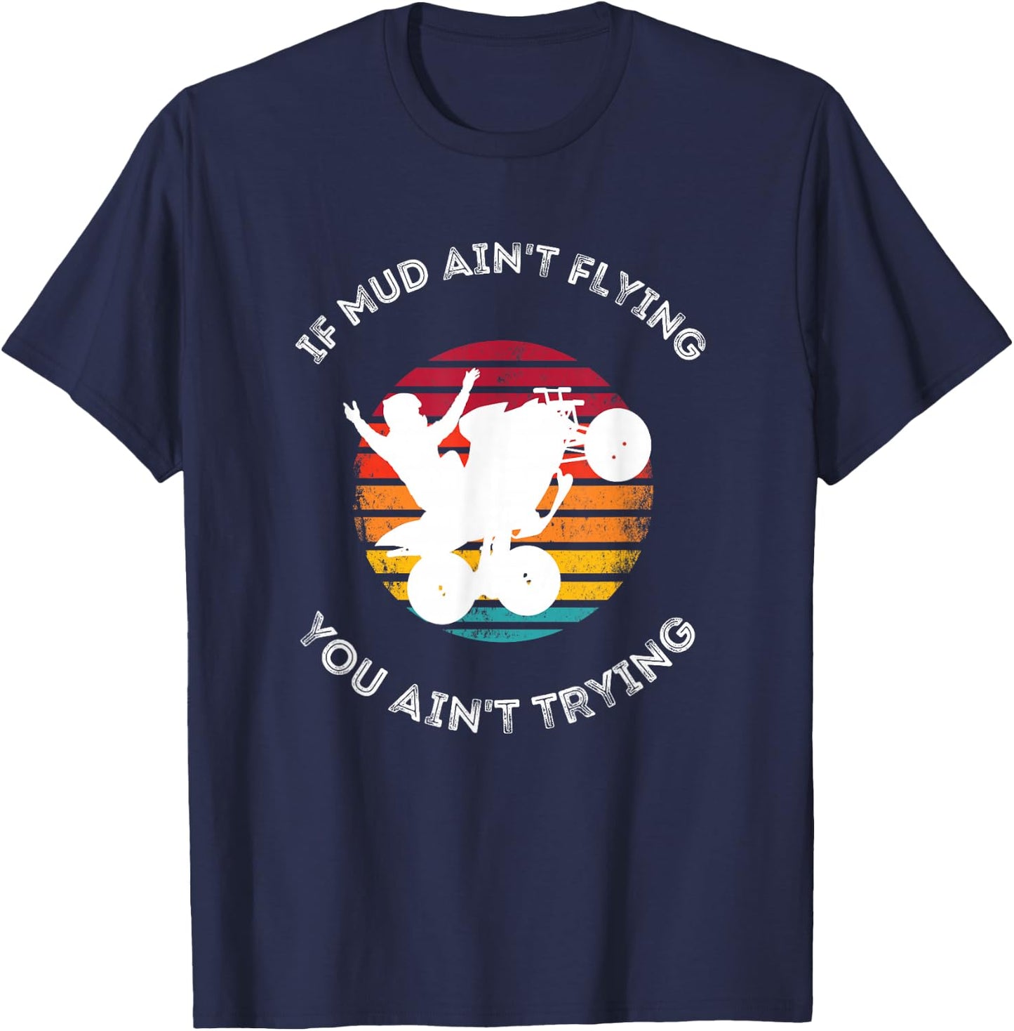 If Mud Aint Flying You Aint Trying Mudding ATV Quad T-Shirt - T-Shirt | Navy
