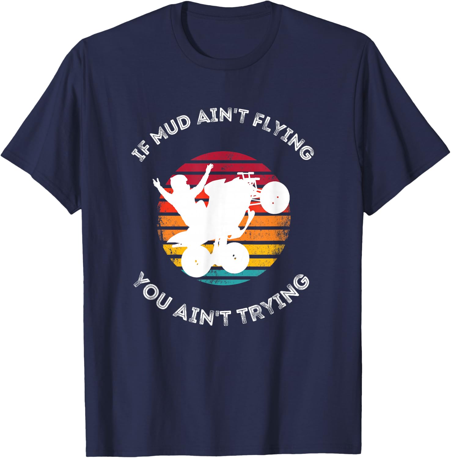If Mud Aint Flying You Aint Trying Mudding ATV Quad T-Shirt - T-Shirt | Navy