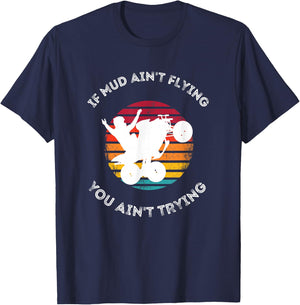 If Mud Aint Flying You Aint Trying Mudding ATV Quad T-Shirt - T-Shirt | Navy