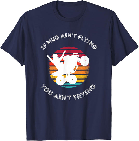 If Mud Aint Flying You Aint Trying Mudding ATV Quad T-Shirt - T-Shirt | Navy