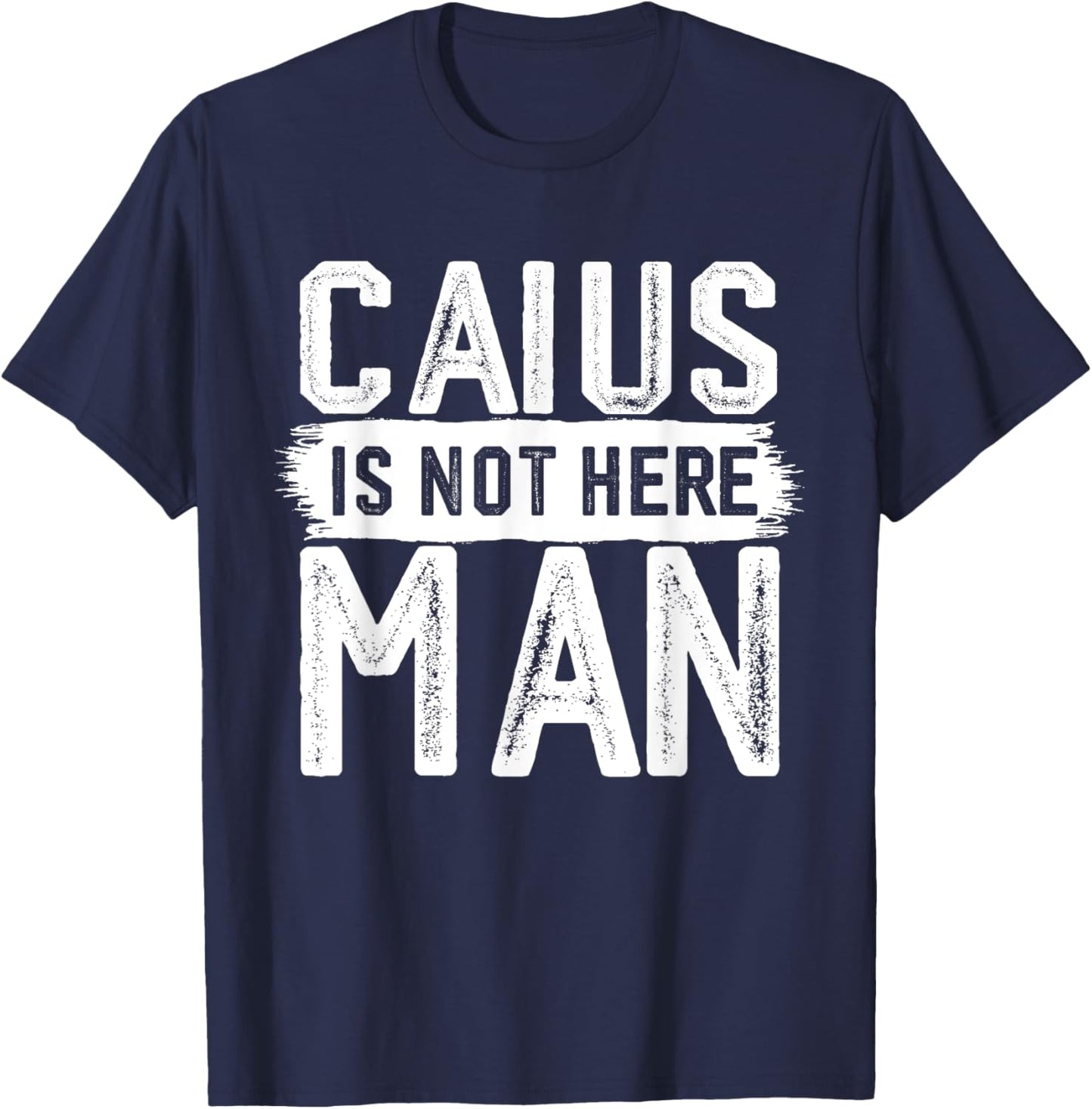Caius Is Not Here Man Funny Name Caius T-Shirt - T-Shirt | Navy