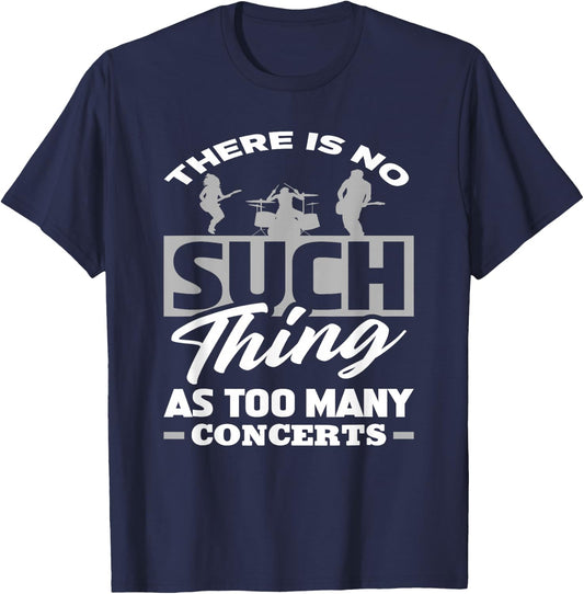 There Is No Such Thing As Too Many Concerts - Funny Gift T-Shirt - T-Shirt | Navy
