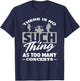 There Is No Such Thing As Too Many Concerts - Funny Gift T-Shirt - T-Shirt | Navy