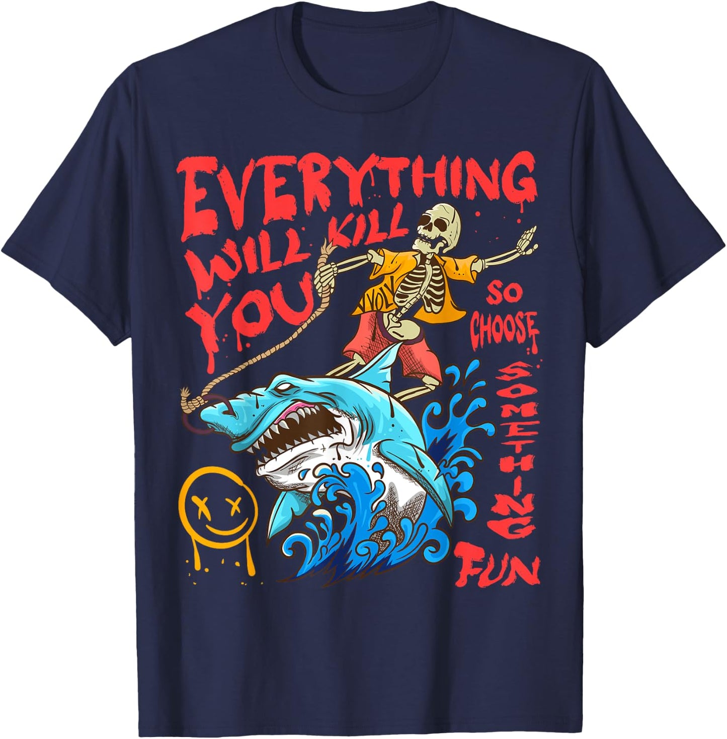 Everything Will Kill You So Choose Something Fun T-Shirt - T-Shirt | Navy