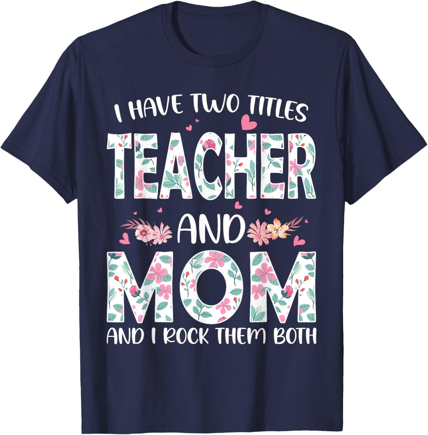 I have two titles Teacher and Mom I rock them both Floral T-Shirt - T-Shirt | Navy