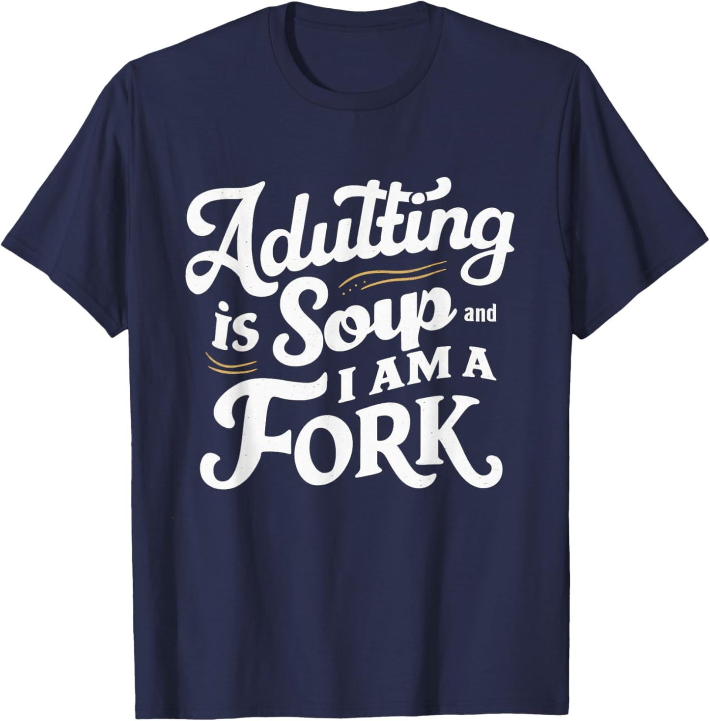 Adulting Is Soup And I Am A Fork Retro Sarcastic Joke Design T-Shirt - T-Shirt | Navy