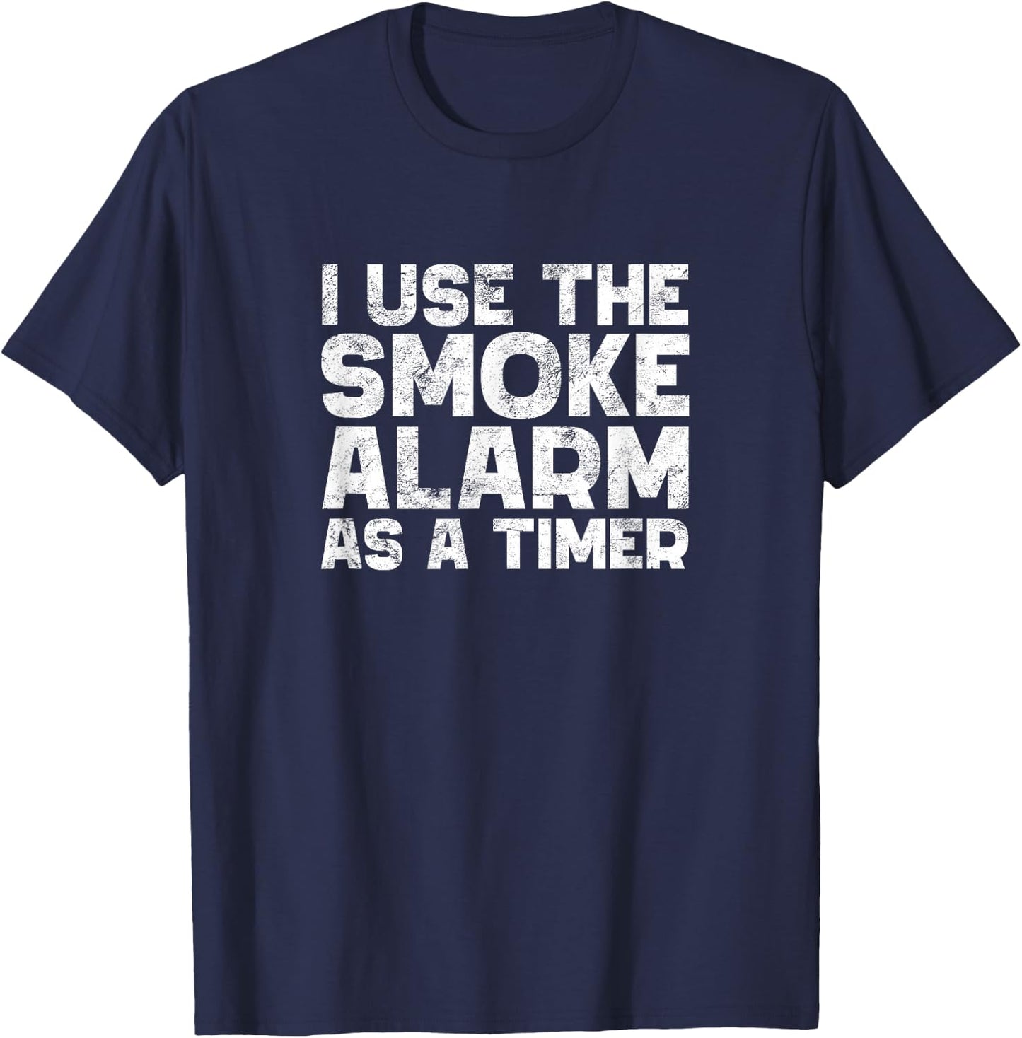 I Use The Smoke Alarm As A Timer Funny Cook Chef Baking T-Shirt - T-Shirt | Navy