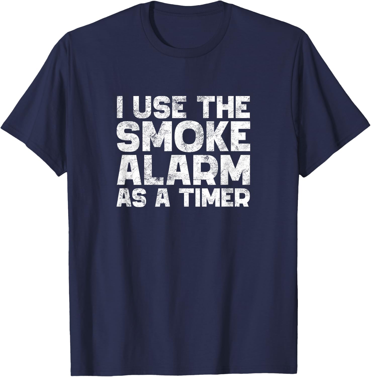 I Use The Smoke Alarm As A Timer Funny Cook Chef Baking T-Shirt - T-Shirt | Navy
