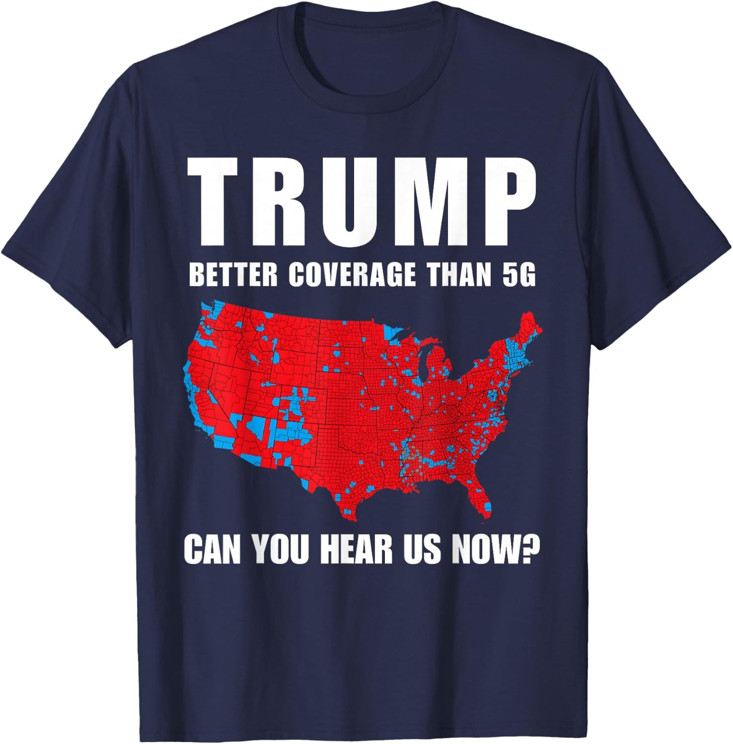 Trump Better Coverage Than 5G Can You Hear us Now? T-Shirt - T-Shirt | Navy