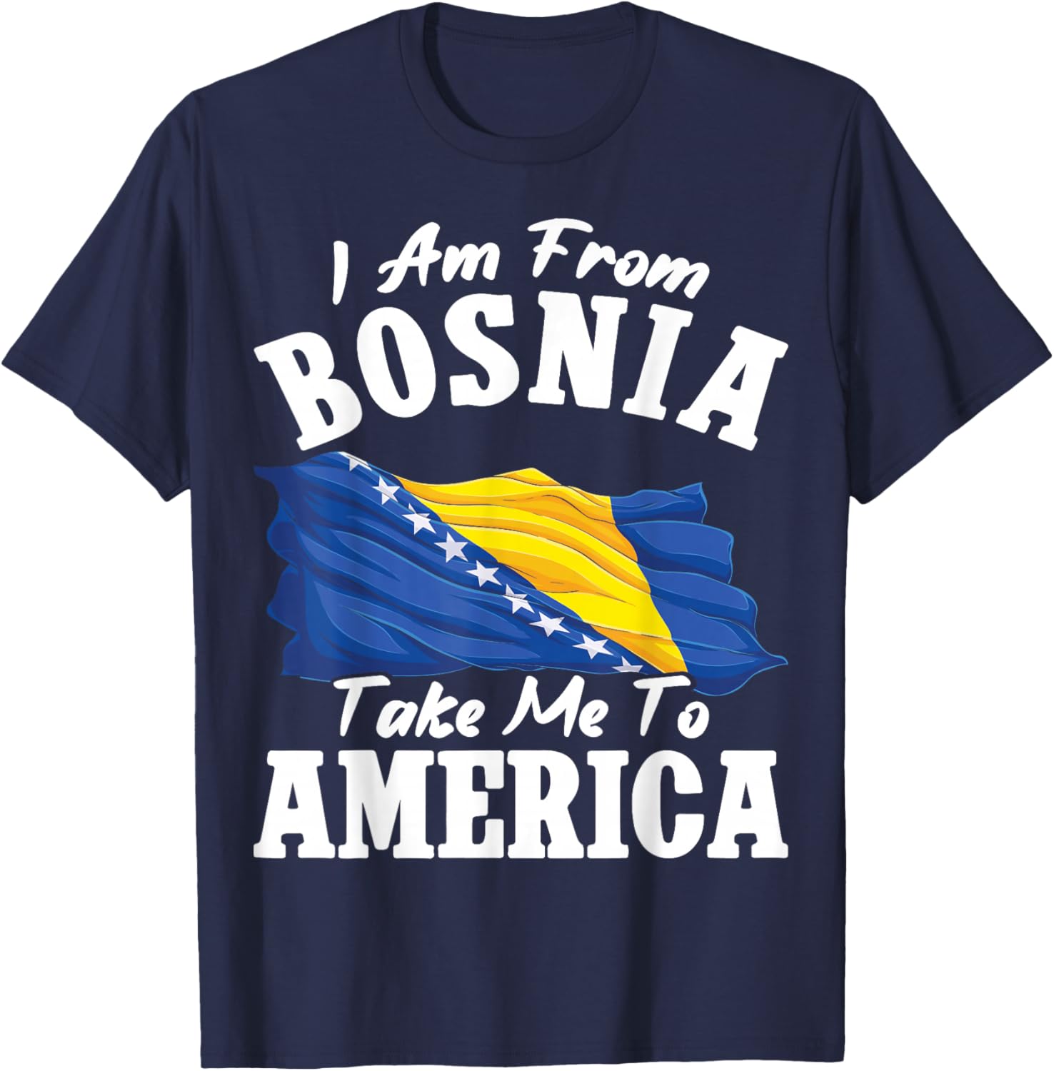 I am from Bosnia take me to America & Bosnien Herzegowina T-Shirt - T-Shirt | Navy