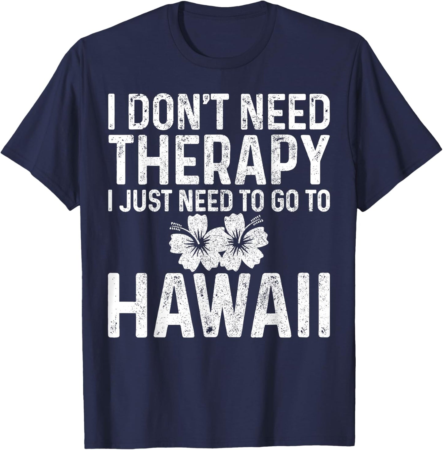 I Don't Need Therapy I Just Need To Go To Hawaii Funny Gift T-Shirt - T-Shirt | Navy