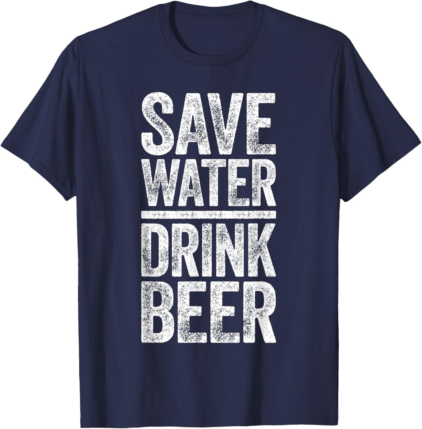 Save Water Drink Beer Shirt Funny Men Women Drinking T-Shirt - T-Shirt | Navy